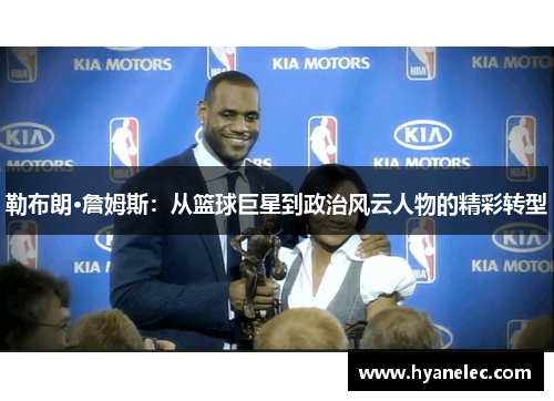 勒布朗·詹姆斯：从篮球巨星到政治风云人物的精彩转型