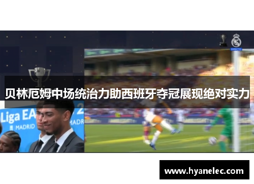 贝林厄姆中场统治力助西班牙夺冠展现绝对实力