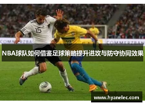 NBA球队如何借鉴足球策略提升进攻与防守协同效果