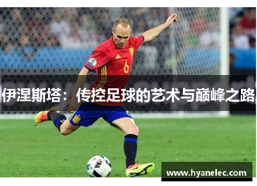 伊涅斯塔：传控足球的艺术与巅峰之路