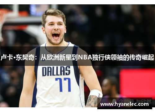 卢卡·东契奇：从欧洲新星到NBA独行侠领袖的传奇崛起
